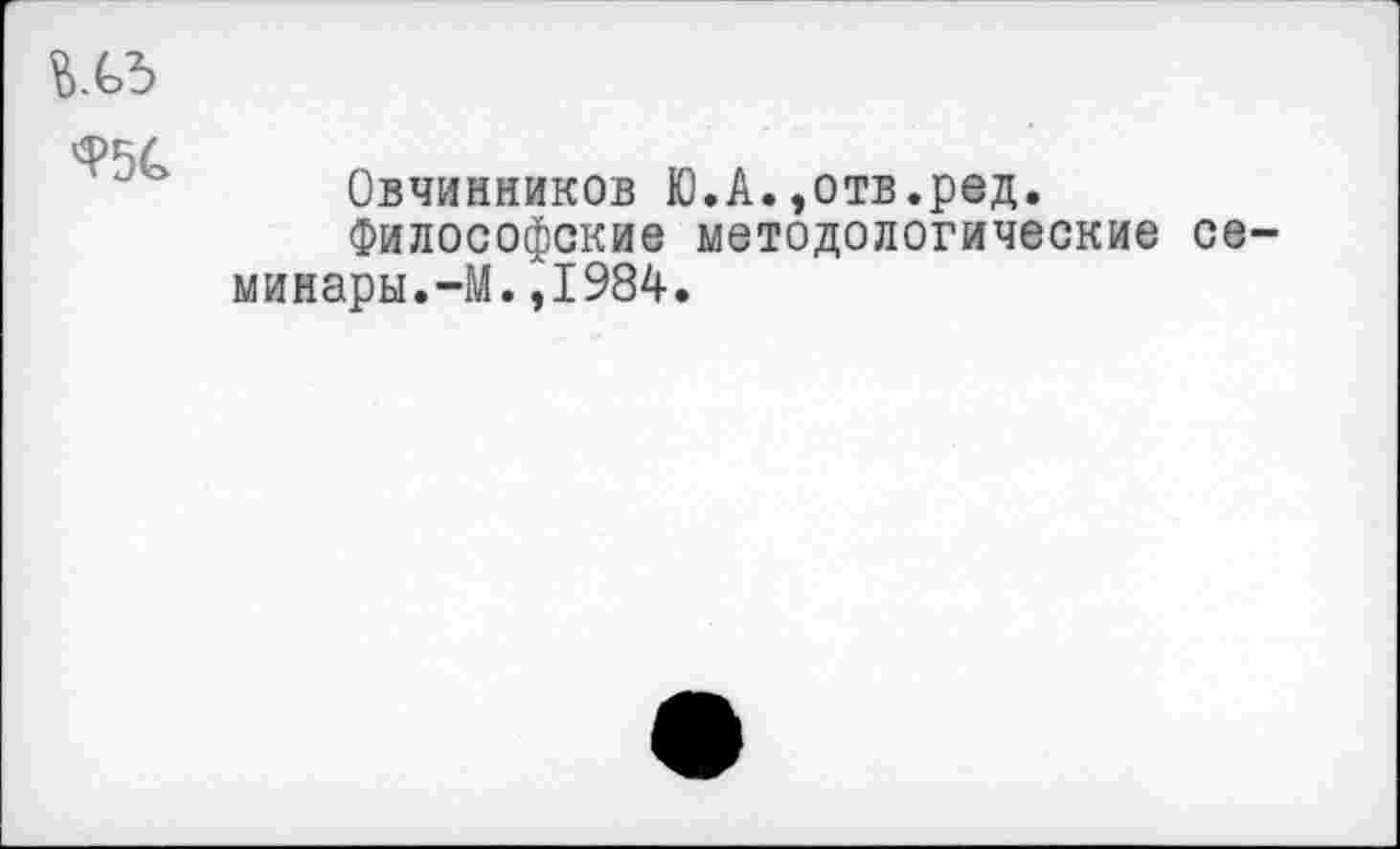 ﻿из

Овчинников Ю.А.,отв.ред.
Философские методологические семинары.-М. ,1984.